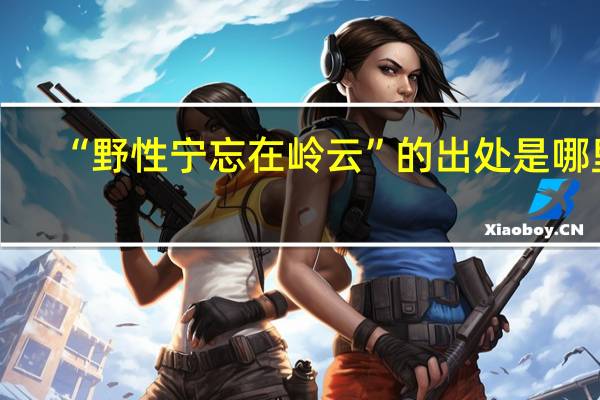 “野性宁忘在岭云”的出处是哪里