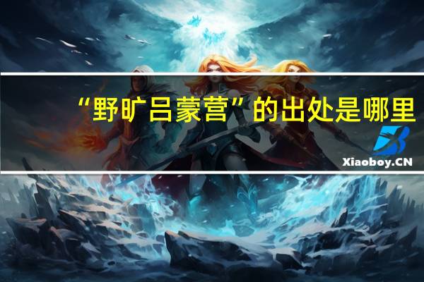 “野旷吕蒙营”的出处是哪里