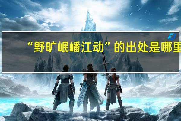 “野旷岷嶓江动”的出处是哪里