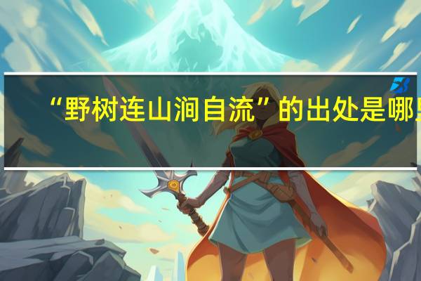 “野树连山涧自流”的出处是哪里