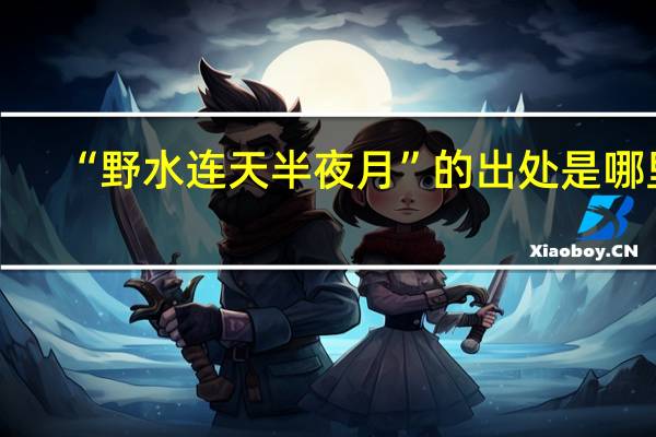 “野水连天半夜月”的出处是哪里
