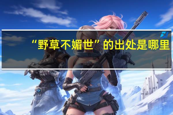 “野草不媚世”的出处是哪里