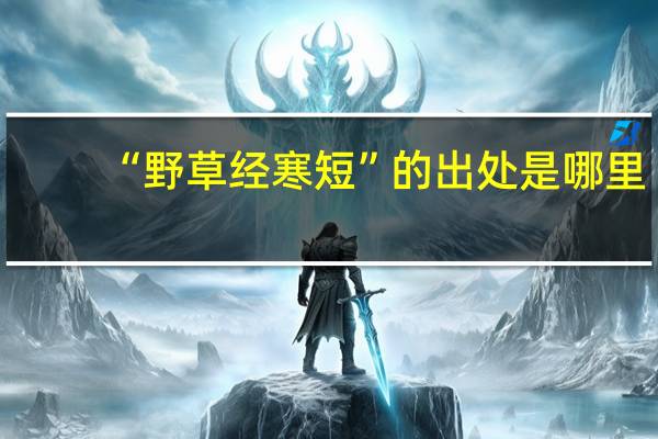 “野草经寒短”的出处是哪里