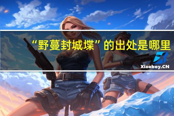“野蔓封城堞”的出处是哪里