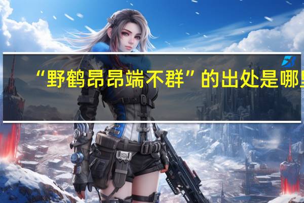 “野鹤昂昂端不群”的出处是哪里