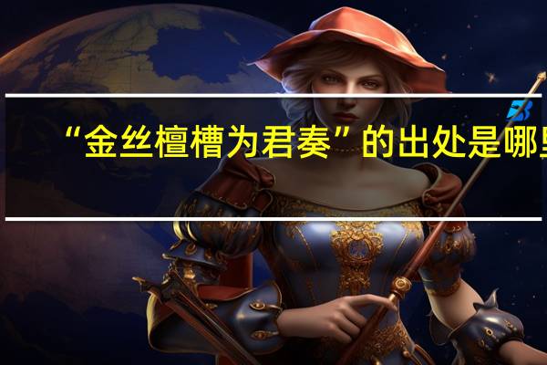 “金丝檀槽为君奏”的出处是哪里