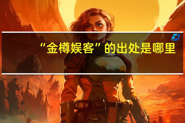 “金樽娱客”的出处是哪里