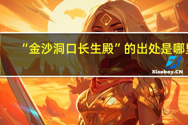 “金沙洞口长生殿”的出处是哪里