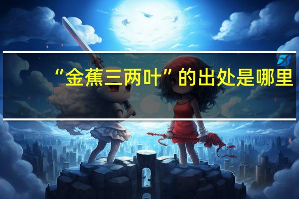 “金蕉三两叶”的出处是哪里