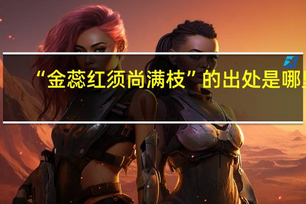 “金蕊红须尚满枝”的出处是哪里