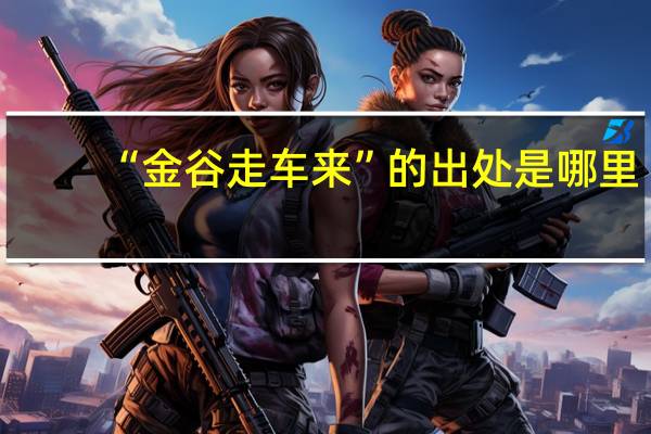 “金谷走车来”的出处是哪里