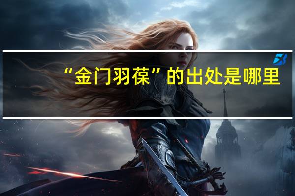“金门羽葆”的出处是哪里