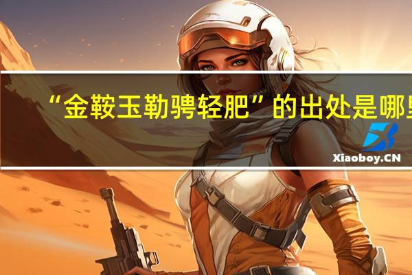 “金鞍玉勒骋轻肥”的出处是哪里