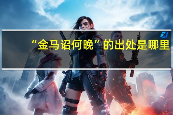 “金马诏何晚”的出处是哪里