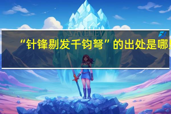 “针锋剔发千钧弩”的出处是哪里