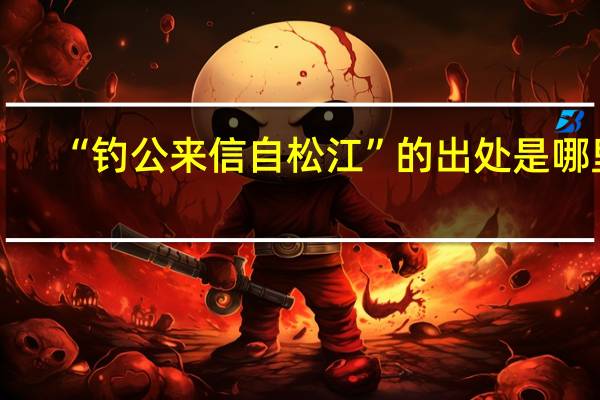 “钓公来信自松江”的出处是哪里