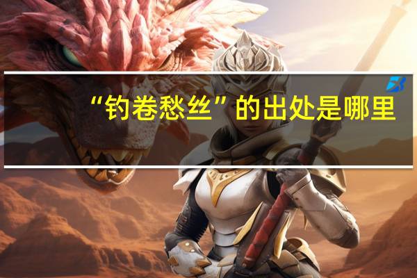 “钓卷愁丝”的出处是哪里