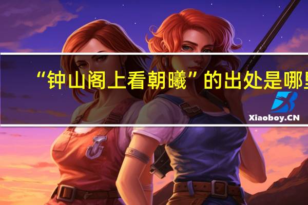 “钟山阁上看朝曦”的出处是哪里