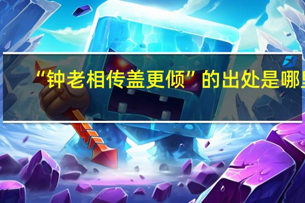 “钟老相传盖更倾”的出处是哪里