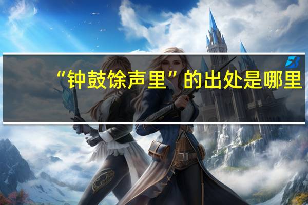 “钟鼓馀声里”的出处是哪里