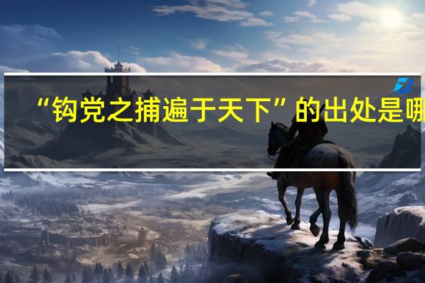 “钩党之捕遍于天下”的出处是哪里