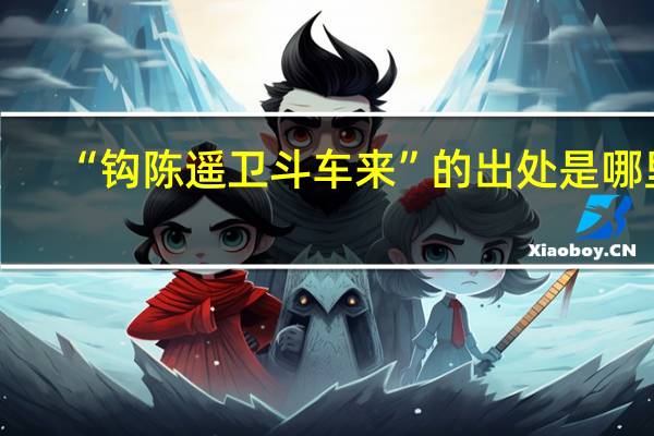 “钩陈遥卫斗车来”的出处是哪里