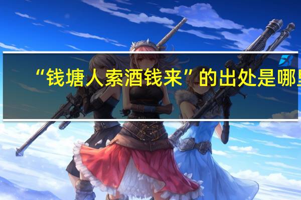 “钱塘人索酒钱来”的出处是哪里