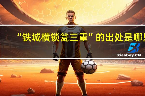 “铁城横锁瓮三重”的出处是哪里