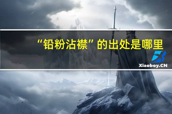 “铅粉沾襟”的出处是哪里