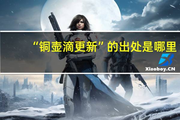 “铜壶滴更新”的出处是哪里