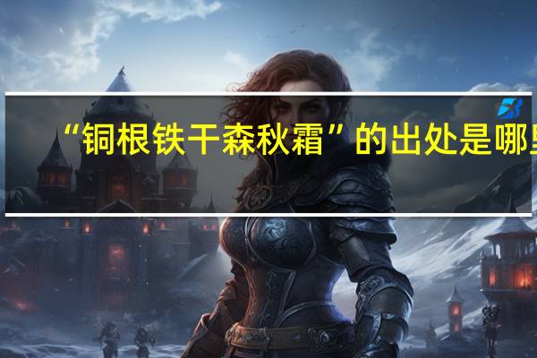 “铜根铁干森秋霜”的出处是哪里