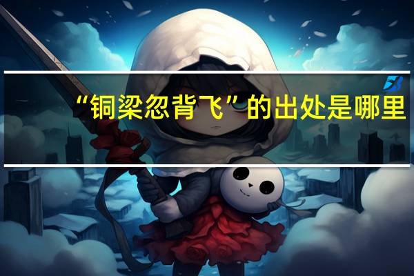 “铜梁忽背飞”的出处是哪里