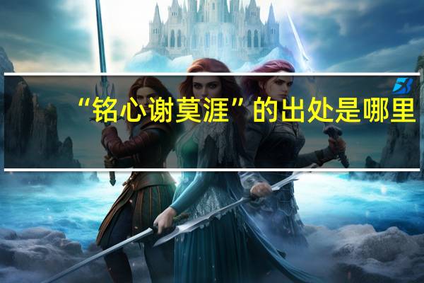 “铭心谢莫涯”的出处是哪里