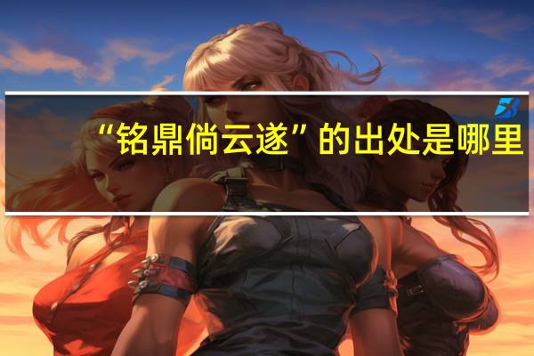 “铭鼎倘云遂”的出处是哪里