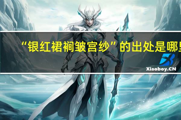 “银红裙裥皱宫纱”的出处是哪里