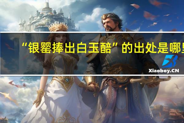 “银罂捧出白玉醅”的出处是哪里