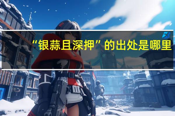 “银蒜且深押”的出处是哪里