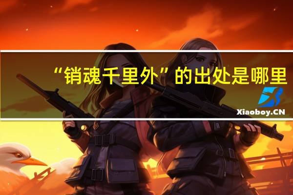 “销魂千里外”的出处是哪里