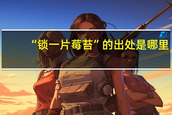 “锁一片莓苔”的出处是哪里