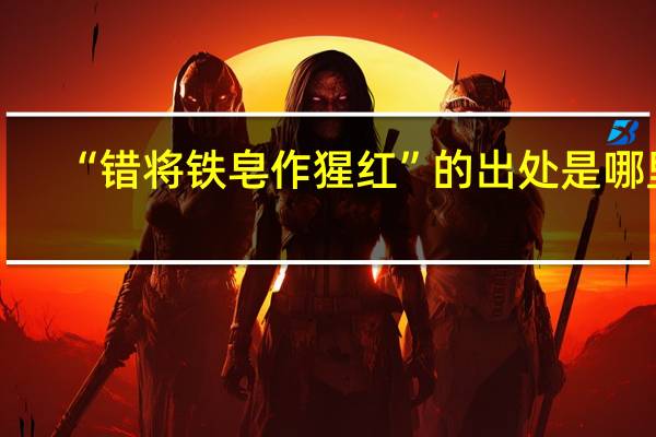 “错将铁皂作猩红”的出处是哪里
