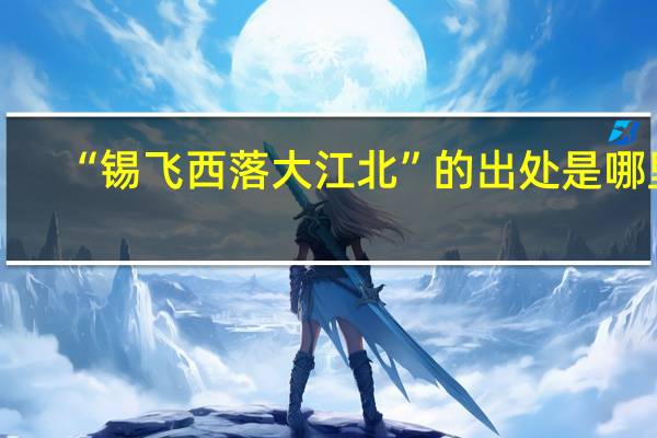 “锡飞西落大江北”的出处是哪里