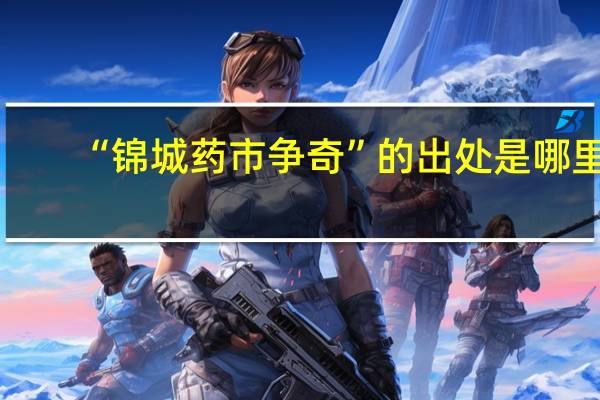 “锦城药市争奇”的出处是哪里