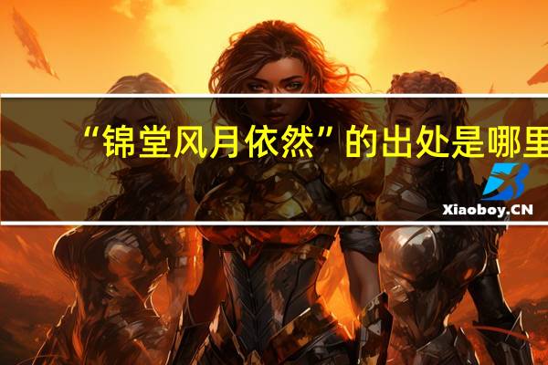 “锦堂风月依然”的出处是哪里
