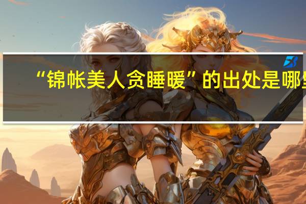 “锦帐美人贪睡暖”的出处是哪里