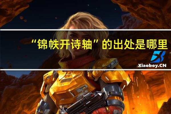 “锦帙开诗轴”的出处是哪里