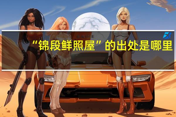 “锦段鲜照屋”的出处是哪里