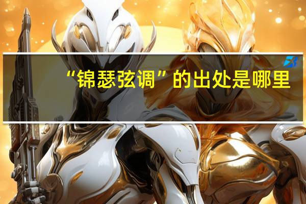 “锦瑟弦调”的出处是哪里