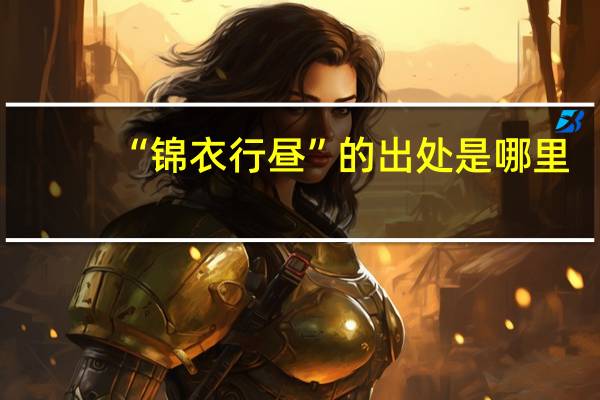 “锦衣行昼”的出处是哪里