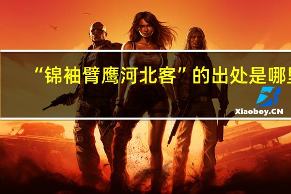 “锦袖臂鹰河北客”的出处是哪里