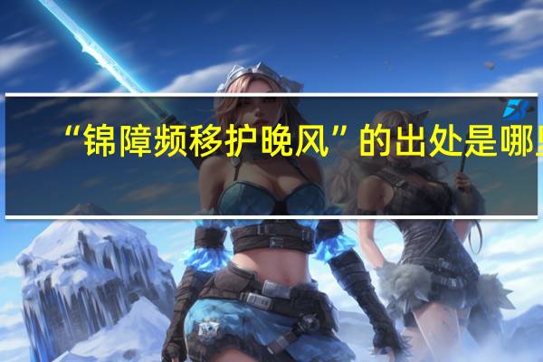 “锦障频移护晚风”的出处是哪里